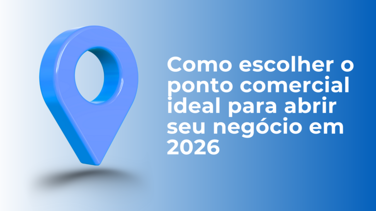 Como escolher o ponto comercial ideal para abrir seu negócio em 2026